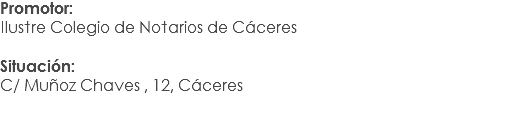Promotor:
Ilustre Colegio de Notarios de Cáceres Situación: C/ Muñoz Chaves , 12, Cáceres
