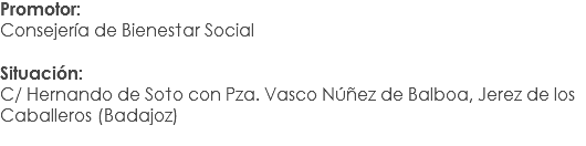 Promotor:
Consejería de Bienestar Social Situación: C/ Hernando de Soto con Pza. Vasco Núñez de Balboa, Jerez de los Caballeros (Badajoz)

