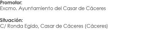 Promotor:
Excmo. Ayuntamiento del Casar de Cáceres Situación: C/ Ronda Egido, Casar de Cáceres (Cáceres)
