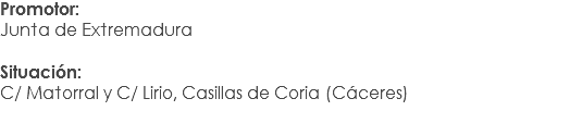 Promotor:
Junta de Extremadura Situación: C/ Matorral y C/ Lirio, Casillas de Coria (Cáceres)

